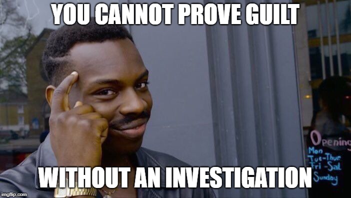 Roll Safe Think About It Meme | YOU CANNOT PROVE GUILT WITHOUT AN INVESTIGATION | image tagged in memes,roll safe think about it | made w/ Imgflip meme maker