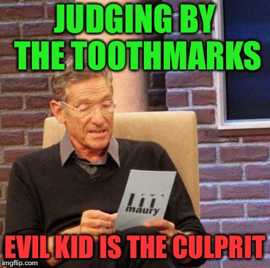 Maury Lie Detector Meme | JUDGING BY THE TOOTHMARKS EVIL KID IS THE CULPRIT | image tagged in memes,maury lie detector | made w/ Imgflip meme maker