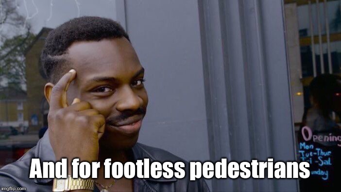 Roll Safe Think About It Meme | And for footless pedestrians | image tagged in memes,roll safe think about it | made w/ Imgflip meme maker