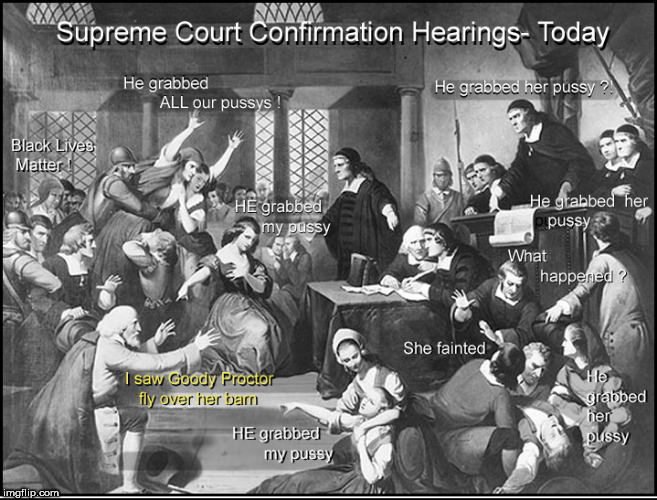Salem Witch Trials-2018-AKA Brett Kavanaugh Confirmation hearing | image tagged in brett kavanaugh confirmation hearing,current events,politics lol,lol so funny,funny memes,salem wich trials | made w/ Imgflip meme maker