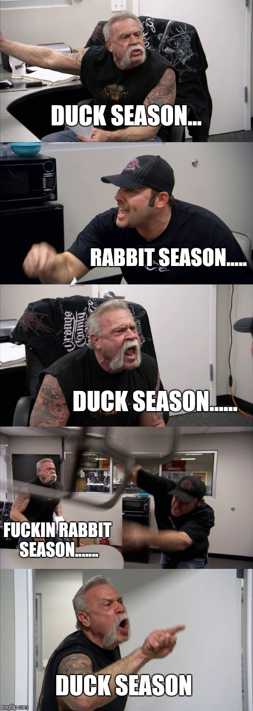 American Chopper Argument Meme | DUCK SEASON... RABBIT SEASON..... DUCK SEASON...... FUCKIN RABBIT SEASON....... DUCK SEASON | image tagged in memes,american chopper argument | made w/ Imgflip meme maker