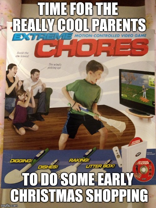 I know what the nieces are getting this year | TIME FOR THE REALLY COOL PARENTS; TO DO SOME EARLY CHRISTMAS SHOPPING | image tagged in christmas,funny,funny memes | made w/ Imgflip meme maker