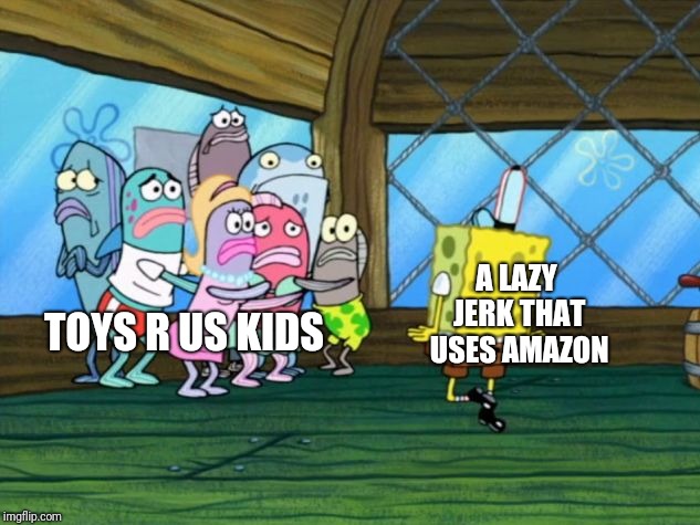 Spongebob Dancing | A LAZY JERK THAT USES AMAZON; TOYS R US KIDS | image tagged in spongebob dancing,toys r us,amazon,memes | made w/ Imgflip meme maker