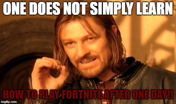 One Does Not Simply Meme | ONE DOES NOT SIMPLY LEARN; HOW TO PLAY FORTNITE AFTER ONE DAY!! | image tagged in memes,one does not simply | made w/ Imgflip meme maker