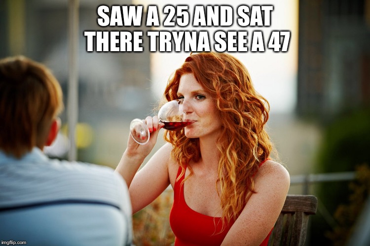 SAW A 25 AND SAT THERE TRYNA SEE A 47 | made w/ Imgflip meme maker