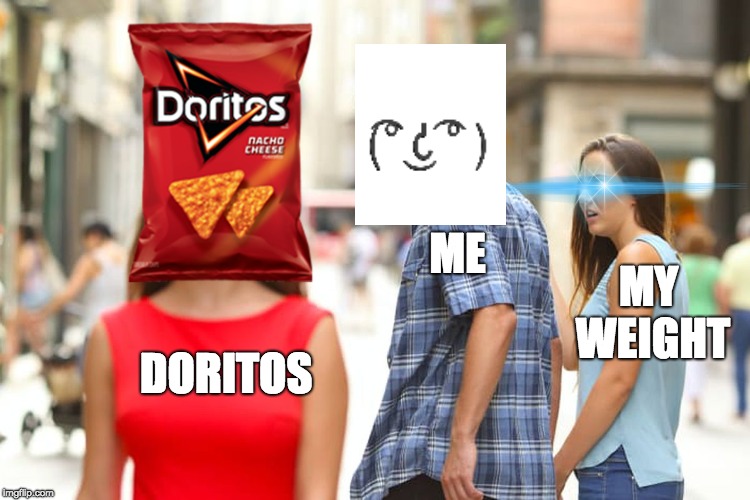 dorWEIGHTos | ME; MY WEIGHT; DORITOS | image tagged in doritos,lenny,distracted boyfriend | made w/ Imgflip meme maker