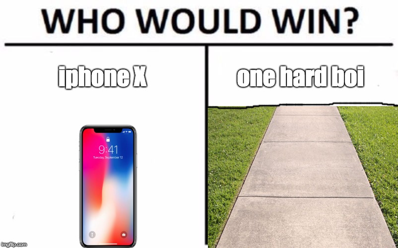 Who Would Win? |  iphone X; one hard boi | image tagged in memes,who would win,iphone x,sidewalk,boi,one hard boi | made w/ Imgflip meme maker