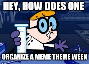 Please show me the light | HEY, HOW DOES ONE; ORGANIZE A MEME THEME WEEK | image tagged in memes,dexter | made w/ Imgflip meme maker