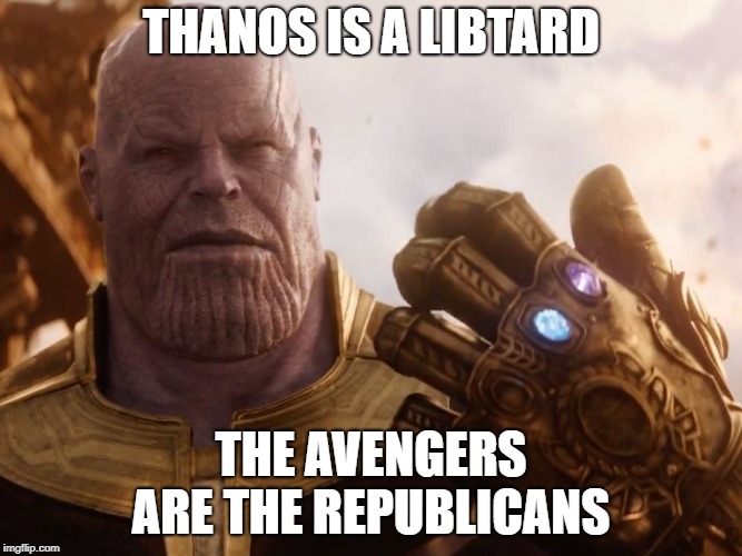 Thanos Smile | THANOS IS A LIBTARD; THE AVENGERS ARE THE REPUBLICANS | image tagged in thanos smile,memes,libtards,democrat party,crying democrats,trump 2020 | made w/ Imgflip meme maker