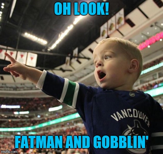 oh look | OH LOOK! FATMAN AND GOBBLIN' | image tagged in oh look | made w/ Imgflip meme maker