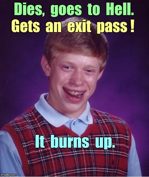 Bad Luck Brian Having a Hell of a Time | Dies,  goes  to  Hell. Gets  an  exit  pass ! It  burns  up. | image tagged in memes,bad luck brian,hell,heaven | made w/ Imgflip meme maker