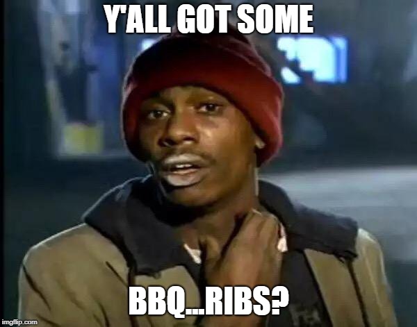 Y'all Got Any More Of That Meme | Y'ALL GOT SOME; BBQ...RIBS? | image tagged in memes,y'all got any more of that | made w/ Imgflip meme maker