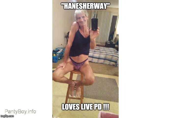 "HANESHERWAY" LOVES LIVE PD !!! | made w/ Imgflip meme maker