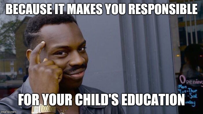 Roll Safe Think About It Meme | BECAUSE IT MAKES YOU RESPONSIBLE FOR YOUR CHILD'S EDUCATION | image tagged in memes,roll safe think about it | made w/ Imgflip meme maker