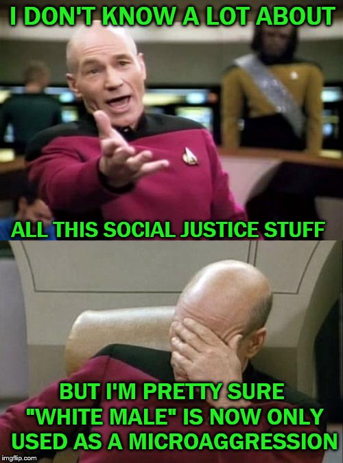 Set phasers to MACROAGGRESSION.  | I DON'T KNOW A LOT ABOUT; ALL THIS SOCIAL JUSTICE STUFF; BUT I'M PRETTY SURE "WHITE MALE" IS NOW ONLY USED AS A MICROAGGRESSION | image tagged in memes,social justice,microaggression,white mail | made w/ Imgflip meme maker