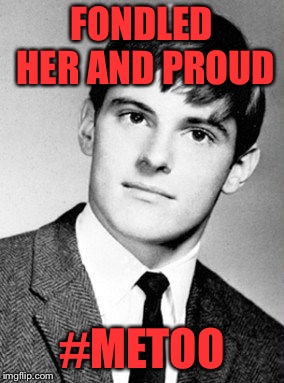 FONDLED HER AND PROUD #METOO | made w/ Imgflip meme maker