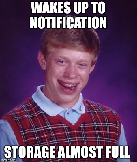 Bad Luck Brian Meme | WAKES UP TO NOTIFICATION; STORAGE ALMOST FULL | image tagged in memes,bad luck brian | made w/ Imgflip meme maker