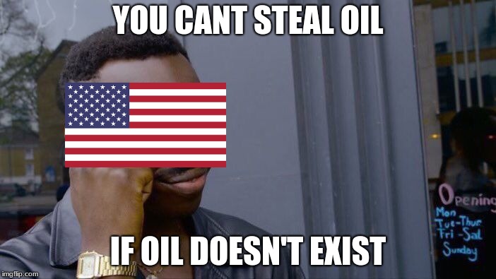 Roll Safe Think About It Meme | YOU CANT STEAL OIL; IF OIL DOESN'T EXIST | image tagged in memes,roll safe think about it | made w/ Imgflip meme maker