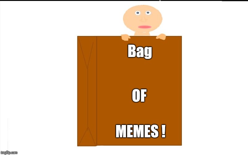 Climb your way out of a bag of memes !  | Bag; OF; MEMES ! | image tagged in bag of memes | made w/ Imgflip meme maker