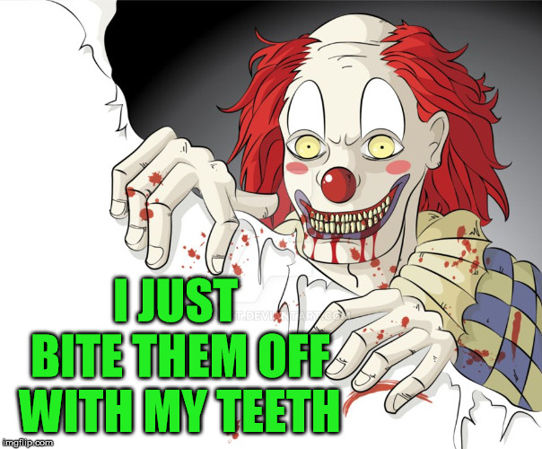 I JUST BITE THEM OFF WITH MY TEETH | image tagged in funny clown | made w/ Imgflip meme maker