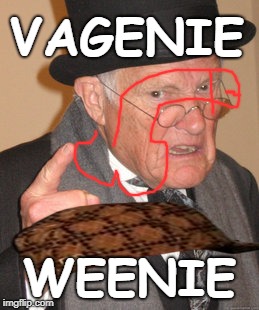hot dady loves vagenie | VAGENIE; WEENIE | image tagged in memes,back in my day,scumbag | made w/ Imgflip meme maker