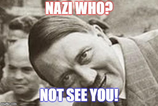 See who? | NAZI WHO? NOT SEE YOU! | image tagged in ww2,adolf hitler,nazi,not see | made w/ Imgflip meme maker