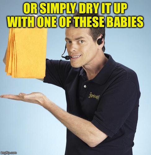 Shamwow | OR SIMPLY DRY IT UP WITH ONE OF THESE BABIES | image tagged in shamwow | made w/ Imgflip meme maker