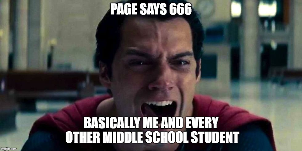 Very True | PAGE SAYS 666; BASICALLY ME AND EVERY OTHER MIDDLE SCHOOL STUDENT | image tagged in superman,screaming,666 | made w/ Imgflip meme maker