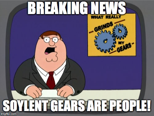 Peter Griffin News Meme | BREAKING NEWS SOYLENT GEARS ARE PEOPLE! | image tagged in memes,peter griffin news | made w/ Imgflip meme maker