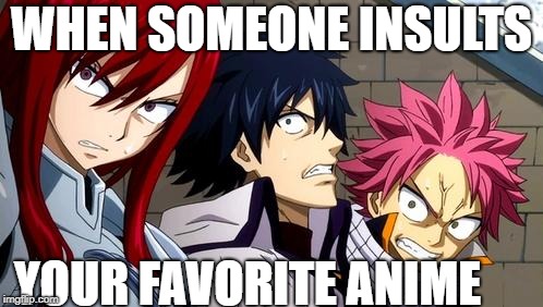 Anime is Not Cartoon | WHEN SOMEONE INSULTS; YOUR FAVORITE ANIME | image tagged in anime is not cartoon | made w/ Imgflip meme maker