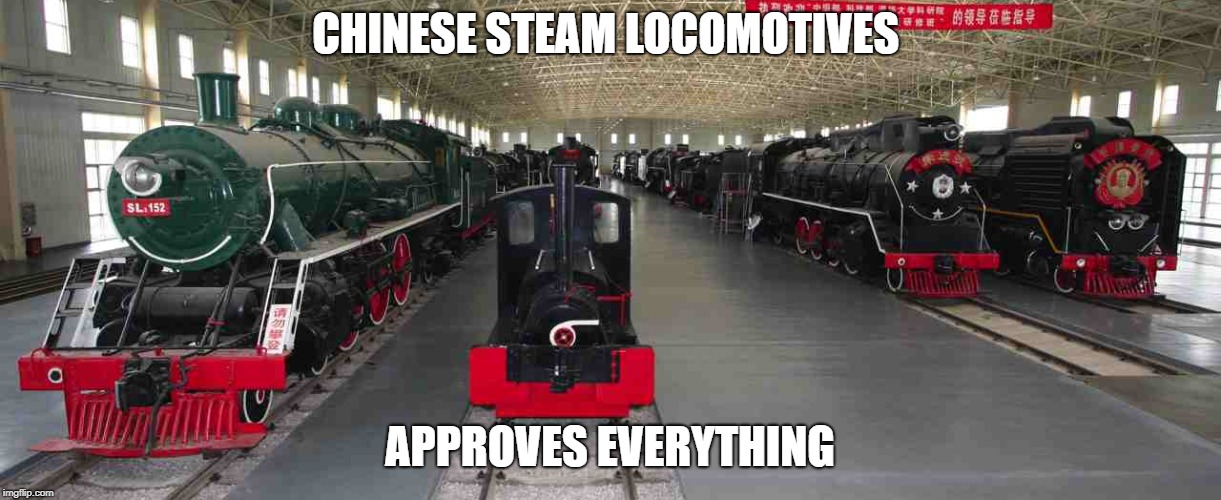 CHINESE STEAM LOCOMOTIVES; APPROVES EVERYTHING | image tagged in train | made w/ Imgflip meme maker