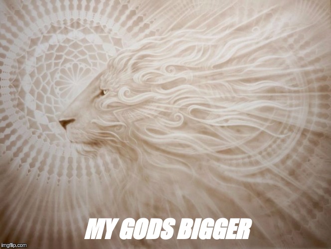 #THECREATOR | MY GODS BIGGER | image tagged in god jesus | made w/ Imgflip meme maker
