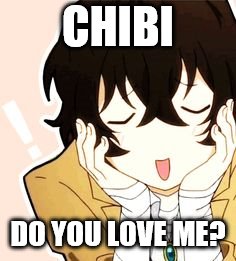 in my feelings sung by dazai | CHIBI; DO YOU LOVE ME? | image tagged in anime | made w/ Imgflip meme maker
