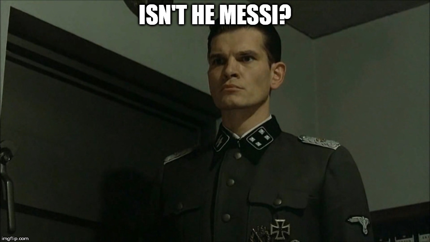 Obvious Otto Günsche | ISN'T HE MESSI? | image tagged in obvious otto gnsche | made w/ Imgflip meme maker