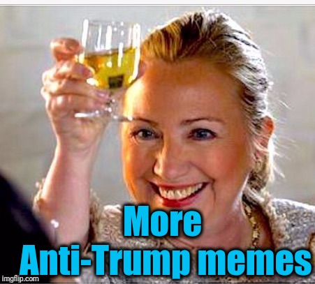 clinton toast | More Anti-Trump memes | image tagged in clinton toast | made w/ Imgflip meme maker