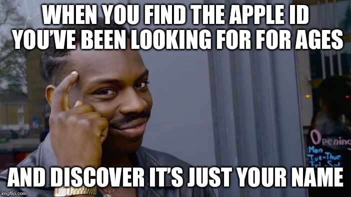 Roll Safe Think About It | WHEN YOU FIND THE APPLE ID YOU’VE BEEN LOOKING FOR FOR AGES; AND DISCOVER IT’S JUST YOUR NAME | image tagged in memes,roll safe think about it | made w/ Imgflip meme maker