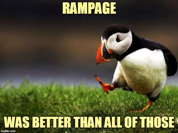 Unpopular Opinion Puffin Meme | RAMPAGE WAS BETTER THAN ALL OF THOSE | image tagged in memes,unpopular opinion puffin | made w/ Imgflip meme maker