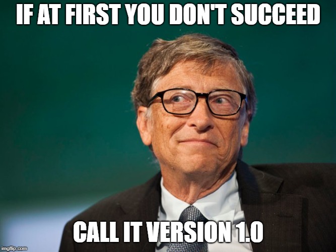 New meme: Actual Advice Bill Gates? | IF AT FIRST YOU DON'T SUCCEED; CALL IT VERSION 1.0 | image tagged in bill gates,microsoft | made w/ Imgflip meme maker