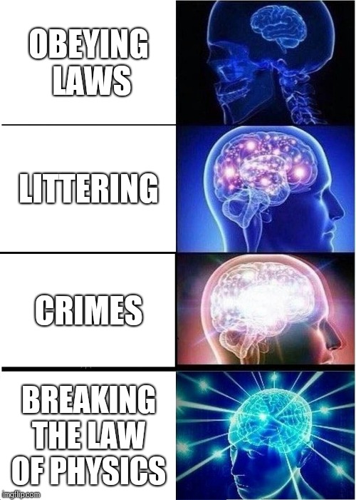 Expanding Brain | OBEYING LAWS; LITTERING; CRIMES; BREAKING THE LAW  OF PHYSICS | image tagged in memes,expanding brain | made w/ Imgflip meme maker