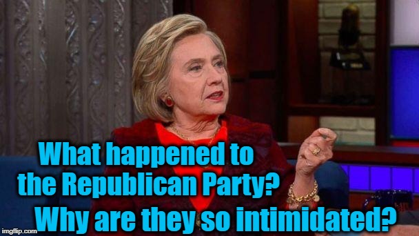 Hillary was just asking this in a recent interview | What happened to the Republican Party? Why are they so intimidated? | image tagged in hillary,questioning integrity of gop,why are they intimidated by trump | made w/ Imgflip meme maker