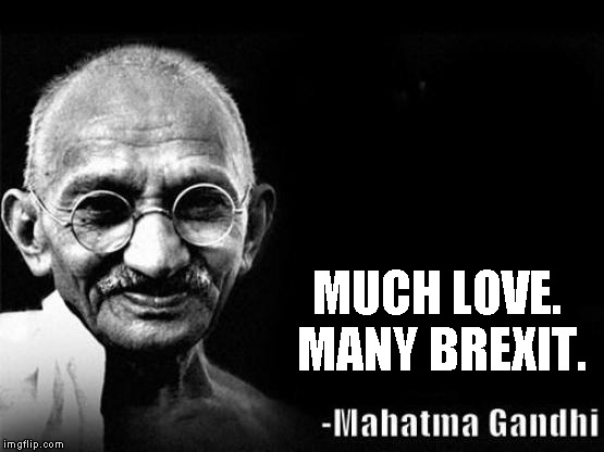 Mahatma Gandhi Rocks | MUCH LOVE. MANY BREXIT. | image tagged in mahatma gandhi rocks | made w/ Imgflip meme maker