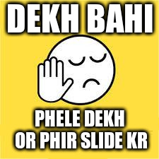 dekh bhai | DEKH BAHI; PHELE DEKH OR PHIR SLIDE KR | image tagged in dekh bhai | made w/ Imgflip meme maker