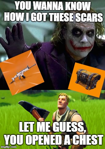 Joker scars | YOU WANNA KNOW HOW I GOT THESE SCARS; LET ME GUESS, YOU OPENED A CHEST | image tagged in funny | made w/ Imgflip meme maker