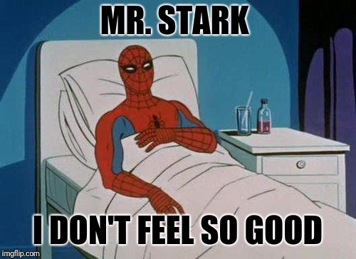 Spiderman Hospital Meme | MR. STARK; I DON'T FEEL SO GOOD | image tagged in memes,spiderman hospital,spiderman | made w/ Imgflip meme maker