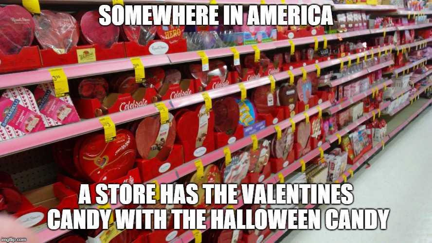 Valentine Candy | SOMEWHERE IN AMERICA; A STORE HAS THE VALENTINES CANDY WITH THE HALLOWEEN CANDY | image tagged in valentine candy | made w/ Imgflip meme maker