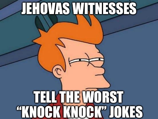 Futurama Fry Meme | JEHOVAS WITNESSES; TELL THE WORST “KNOCK KNOCK” JOKES | image tagged in memes,futurama fry | made w/ Imgflip meme maker