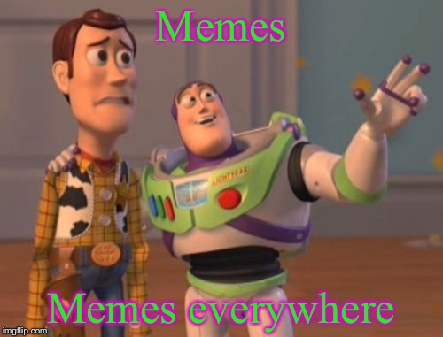 Memes are eternal | Memes; Memes everywhere | image tagged in memes,x x everywhere,buzz lightyear,funny | made w/ Imgflip meme maker
