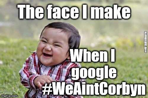 #WeAintCorbyn | The face I make; When I google #WeAintCorbyn; ##WEARECORBYN | image tagged in memes,funny,wearecorbyn,communist socialist,momentum students,labourisdead | made w/ Imgflip meme maker