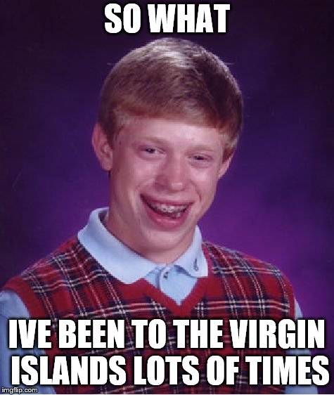 Bad Luck Brian Meme | SO WHAT IVE BEEN TO THE VIRGIN ISLANDS LOTS OF TIMES | image tagged in memes,bad luck brian | made w/ Imgflip meme maker