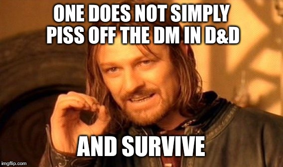 One Does Not Simply | ONE DOES NOT SIMPLY PISS OFF THE DM IN D&D; AND SURVIVE | image tagged in memes,one does not simply | made w/ Imgflip meme maker